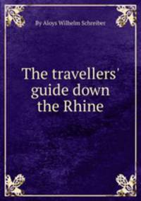 The travellers` guide down the Rhine