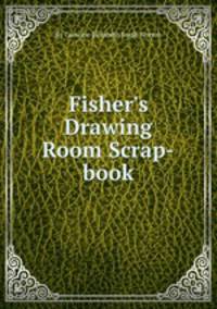 Fisher`s Drawing Room Scrap-book
