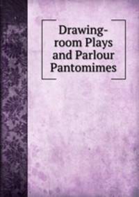 Drawing-room Plays and Parlour Pantomimes