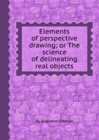 Elements of perspective drawing; or The science of delineating real objects
