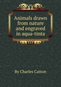 Animals drawn from nature and engraved in aqua-tinta
