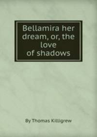 Bellamira her dream, or, the love of shadows
