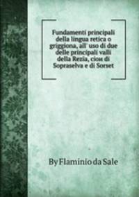 Fundamenti principali della lingua retica o griggiona, all` uso di due delle principali valli della Rezia, cioи di Sopraselva e di Sorset