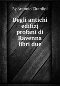 Degli antichi edifizj profani di Ravenna libri due