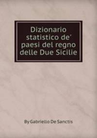 Dizionario statistico de` paesi del regno delle Due Sicilie