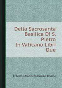 Della Sacrosanta Basilica Di S. Pietro In Vaticano Libri Due
