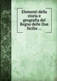 Elementi della storia e geografia del Regno delle Due Sicilie ...