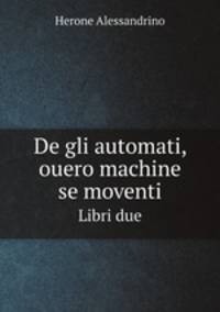De gli automati, ouero machine se moventi. Libri due