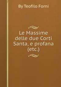 Le Massime delle due Corti Santa, e profana (etc.)