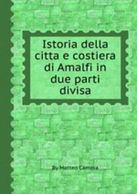 Istoria della cittа e costiera di Amalfi in due parti divisa