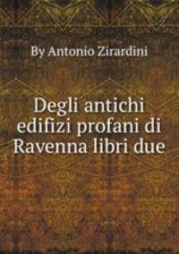Degli antichi edifizi profani di Ravenna libri due