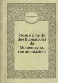 Prose e rime de` due Buonaccorsi da Montemagno, con annotazioni