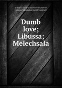 Dumb love; Libussa; Melechsala