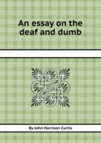 An essay on the deaf and dumb
