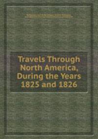 Travels Through North America, During the Years 1825 and 1826