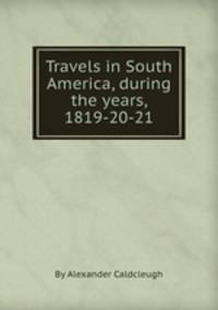 Travels in South America, during the years, 1819-20-21