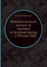 Remarks on local scenery & manners in Scotland during ... 1799 and 1800