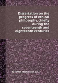 Dissertation on the progress of ethical philosophy, chiefly during the seventeenth and eighteenth centuries