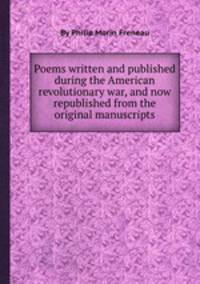 Poems written and published during the American revolutionary war, and now republished from the original manuscripts
