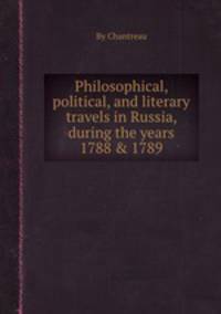 Philosophical, political, and literary travels in Russia, during the years 1788 & 1789