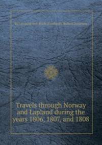 Travels through Norway and Lapland during the years 1806, 1807, and 1808