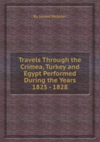 Travels Through the Crimea, Turkey and Egypt Performed During the Years 1825 - 1828
