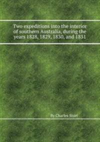 Two expeditions into the interior of southern Australia, during the years 1828, 1829, 1830, and 1831