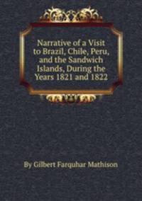 Narrative of a Visit to Brazil, Chile, Peru, and the Sandwich Islands, During the Years 1821 and 1822
