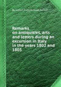 Remarks on antiquities, arts and letters during an excursion in Italy in the years 1802 and 1803