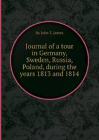 Journal of a tour in Germany, Sweden, Russia, Poland, during the years 1813 and 1814