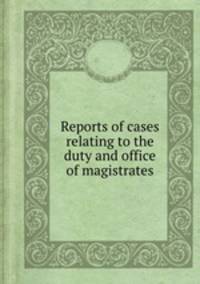 Reports of cases relating to the duty and office of magistrates