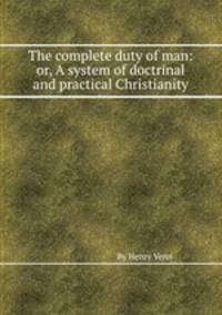 The complete duty of man: or, A system of doctrinal and practical Christianity