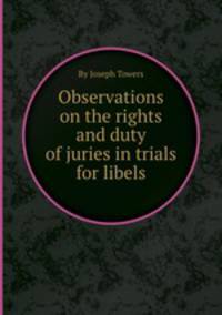 Observations on the rights and duty of juries in trials for libels