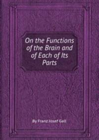 On the Functions of the Brain and of Each of Its Parts