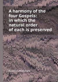 A harmony of the four Gospels: in which the natural order of each is preserved