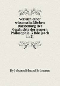 Versuch einer wissenschaftlichen Darstellung der Geschichte der neuern Philosophie. 3 Bde [each in 2].