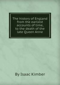 The history of England from the earliest accounts of time, to the death of the late Queen Anne