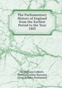 The Parliamentary History of England from the Earliest Period to the Year 1803