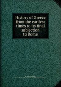 History of Greece from the earliest times to its final subjection to Rome