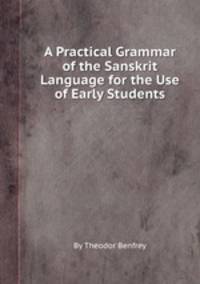 A Practical Grammar of the Sanskrit Language for the Use of Early Students