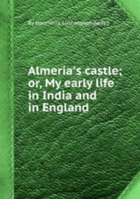 Almeria`s castle; or, My early life in India and in England