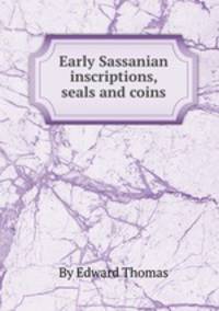 Early Sassanian inscriptions, seals and coins