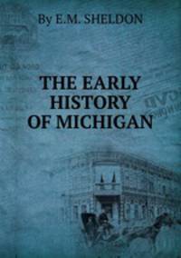 THE EARLY HISTORY OF MICHIGAN