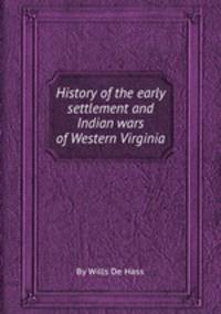 History of the early settlement and Indian wars of Western Virginia