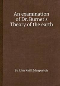 An examination of Dr. Burnet`s Theory of the earth