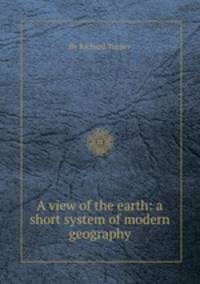 A view of the earth: a short system of modern geography