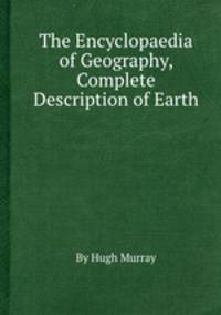 The Encyclopaedia of Geography, Complete Description of Earth