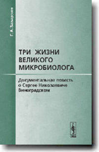 Три жизни великого микробиолога. Документальная повесть о Сергее Николаевиче Виноградском