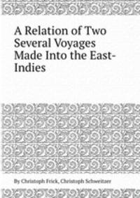 A Relation of Two Several Voyages Made Into the East-Indies