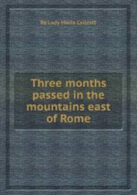 Three months passed in the mountains east of Rome